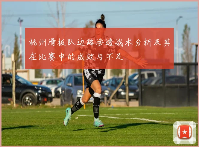 杭州滑板队边路渗透战术分析及其在比赛中的成效与不足