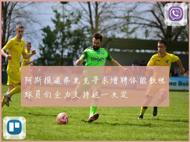 阿斯报道弗里克寻求增聘体能教练球员们全力支持这一决定