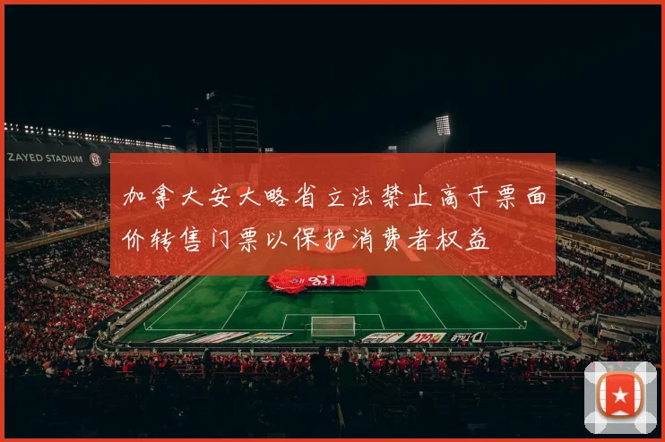 加拿大安大略省立法禁止高于票面价转售门票以保护消费者权益