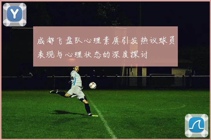 成都飞盘队心理素质引发热议球员表现与心理状态的深度探讨